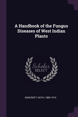 A Handbook of the Fungus Diseases of West Indian Plants