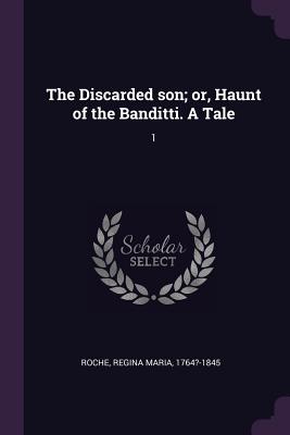 The Discarded son; or, Haunt of the Banditti. A Tale: 1