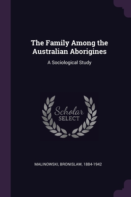 The Family Among the Australian Aborigines: A Sociological Study