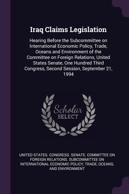 Iraq Claims Legislation: Hearing Before the Subcommittee on International Economic Policy, Trade, Oceans and Environment of the Committee on Fo