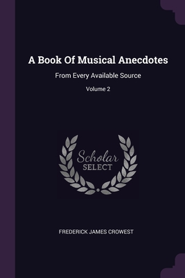 A Book Of Musical Anecdotes: From Every Available Source; Volume 2