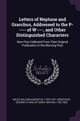 Letters of Neptune and Gracchus, Addressed to the P----- of W----, and Other Distinguished Characters: Now First Collected From Their Original Publica