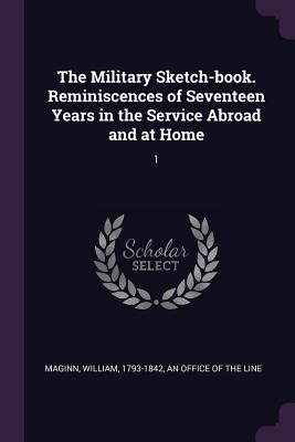 The Military Sketch-book. Reminiscences of Seventeen Years in the Service Abroad and at Home: 1