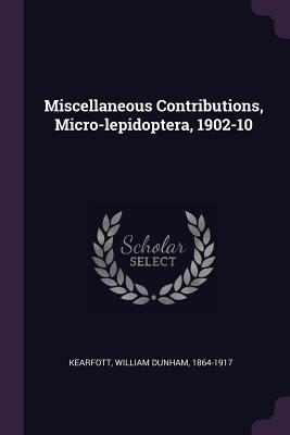 Miscellaneous Contributions, Micro-lepidoptera, 1902-10