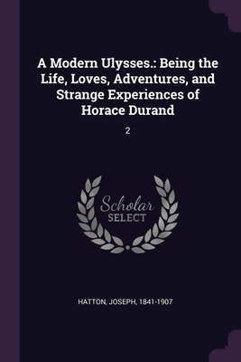 A Modern Ulysses.: Being the Life, Loves, Adventures, and Strange Experiences of Horace Durand: 2