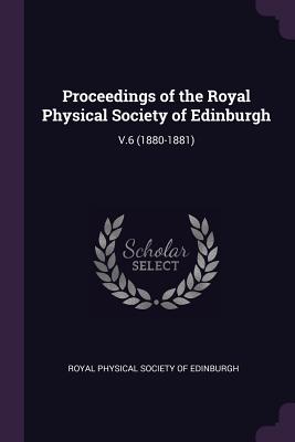 Proceedings of the Royal Physical Society of Edinburgh: V.6 (1880-1881)