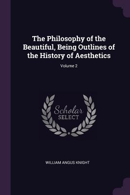 The Philosophy of the Beautiful, Being Outlines of the History of Aesthetics; Volume 2