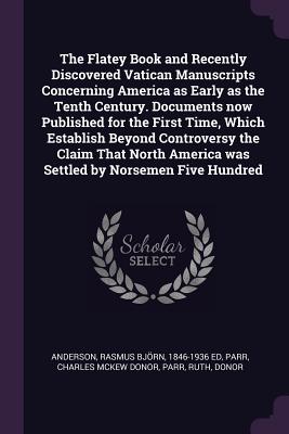 The Flatey Book and Recently Discovered Vatican Manuscripts Concerning America as Early as the Tenth Century. Documents now Published for the First Ti