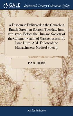 A Discourse Delivered in the Church in Brattle Street, in Boston, Tuesday, June 11th, 1799, Before the Humane Society of the Commonwealth of Massachus