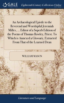 An Archaeological Epistle to the Reverend and Worshipful Jeremiah Milles, ... Editor of a Superb Edition of the Poems of Thomas Rowley, Priest. To Whi
