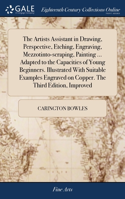 The Artists Assistant in Drawing, Perspective, Etching, Engraving, Mezzotinto-scraping, Painting ... Adapted to the Capacities of Young Beginners. Ill