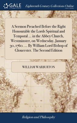 A Sermon Preached Before the Right Honourable the Lords Spiritual and Temporal ... in the Abbey Church, Westminster, on Wednesday, January 30, 1760. .