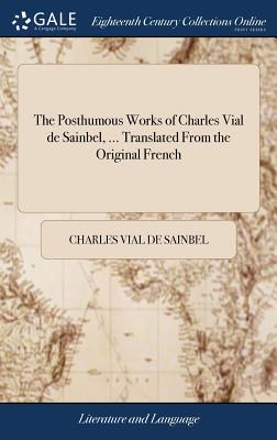 The Posthumous Works of Charles Vial de Sainbel, ... Translated from the Original French