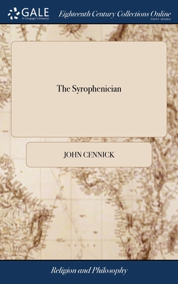 The Syrophenician: Or, a Pattern of Invincible Faith. Delivered in a Discourse at London, in the Year 1750. By John Cennick,