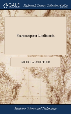 Pharmacopoeia Londinensis: Or, the London Dispensatory Further Adorned by the Studies and Collections of the Fellows now Living, of the Said Coll