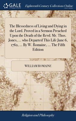 The Blessedness of Living and Dying in the Lord. Proved in a Sermon Preached Upon the Death of the Revd. Mr. Thos. Jones, ... Who Departed This Life J