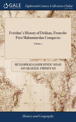 Ferishta's History of Dekkan, From the First Mahummedan Conquests: A Continuation From Other Native Writers, of the Events in That Part of India of 2;
