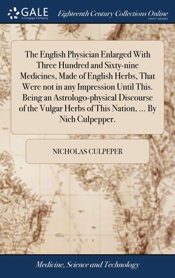 The English Physician Enlarged With Three Hundred and Sixty-nine Medicines, Made of English Herbs, That Were not in any Impression Until This. Being a