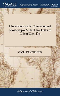 Observations on the Conversion and Apostleship of St. Paul. in a Letter to Gilbert West, Esq