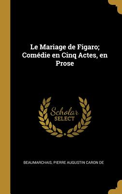 Le Mariage de Figaro; Comédie en Cinq Actes, en Prose