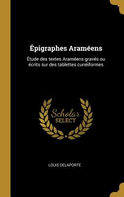 Épigraphes Araméens: Étude des textes Araméens gravés ou écrits sur des tablettes cunéiformes