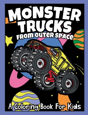Monster Trucks From Outer Space: A Coloring Book For Kids