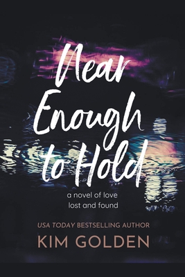 Near Enough to Hold: A Novel of Love Lost and Found
