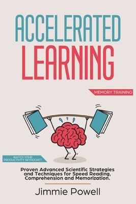 Accelerated Learning: Proven Advanced Scientific Strategies and Techniques for Speed Reading, Comprehension and Memorization. Watch Your Pro