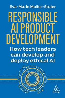 Responsible AI Product Development: How Tech Leaders Can Develop and Deploy Ethical AI