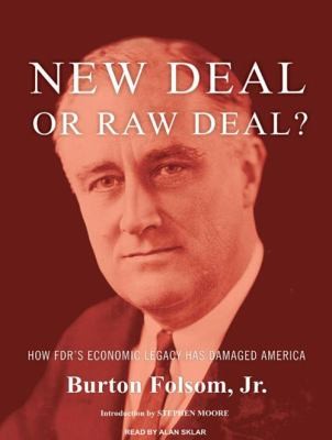 New Deal or Raw Deal?: How FDR's Economic Legacy Has Damaged America