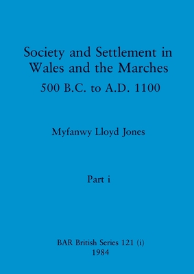 Society and Settlement in Wales and the Marches, Part i: 500 B.C. to A.D. 1100