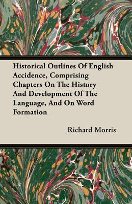 Historical Outlines of English Accidence, Comprising Chapters on the History and Development of the Language, and on Word Formation
