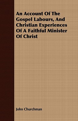 An Account of the Gospel Labours, and Christian Experiences of a Faithful Minister of Christ