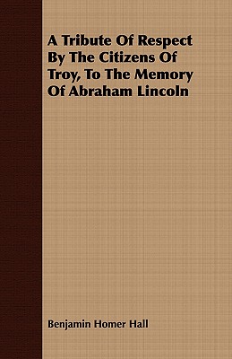 A Tribute of Respect by the Citizens of Troy, to the Memory of Abraham Lincoln