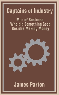 Captains of Industry: Men of Business Who did Something Good Besides Making Money