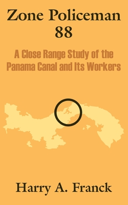 Zone Policeman 88: A Close Range Study of the Panama Canal and Its Workers