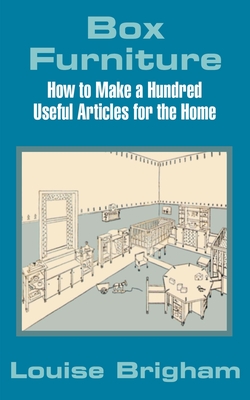 Box Furniture: How to Make a Hundred Useful Articles for the Home