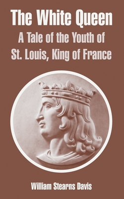 The White Queen: A Tale of the Youth of St. Louis, King of France