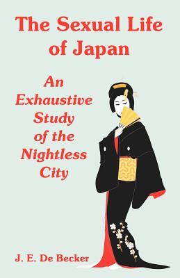 The Sexual Life of Japan: An Exhaustive Study of the Nightless City