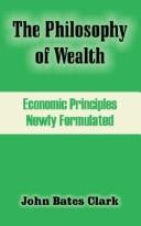 The Philosophy of Wealth: Economic Principles Newly Formulated