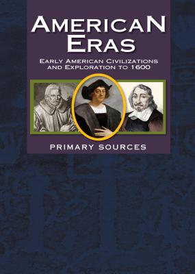 American Eras: Primary Sources: Early American Civilizations and Exploration to 1600