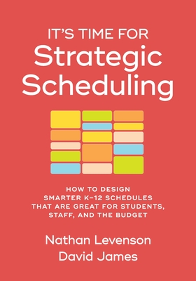 It's Time for Strategic Scheduling: How to Design Smarter K-12 Schedules That Are Great for Students, Staff, and the Budget