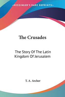 The Crusades: The Story Of The Latin Kingdom Of Jerusalem