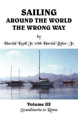 Sailing Around the World the Wrong Way: Volume III Scandinavia to Rome
