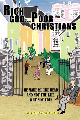 Rich God...Poor Christians: He Made Me the Head and Not the Tail. Why Not You?