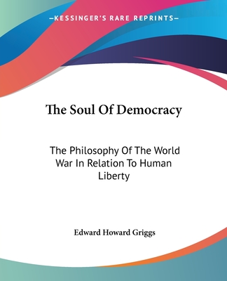 The Soul Of Democracy: The Philosophy Of The World War In Relation To Human Liberty