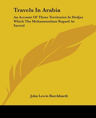 Travels In Arabia: An Account Of Those Territories In Hedjaz Which The Mohammedans Regard As Sacred