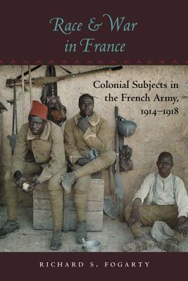 Race and War in France: Colonial Subjects in the French Army, 1914-1918