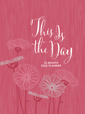 This Is the Day (2023 Planner): 12-Month Weekly Planner