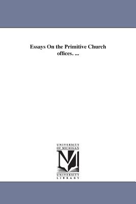 Essays On the Primitive Church offices. ...